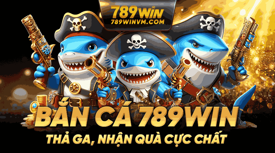 Bắn Cá 789Win - Game Bắn Cá Đổi Thưởng Hấp Dẫn Nhất 2025 Bắn cá 789win thả ga nhận quà cực chất