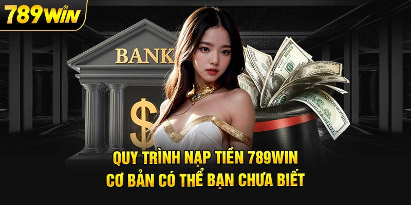 Nạp rút tiền đơn giản khi tham gia nhà cái 789WIN
